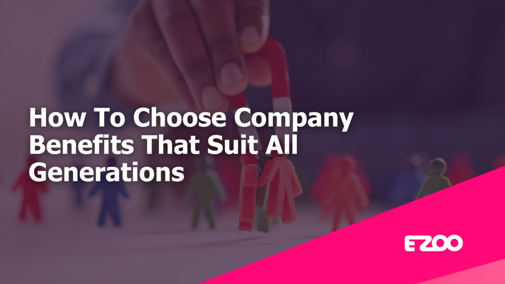How To Choose Company Benefits That Suit All Generations